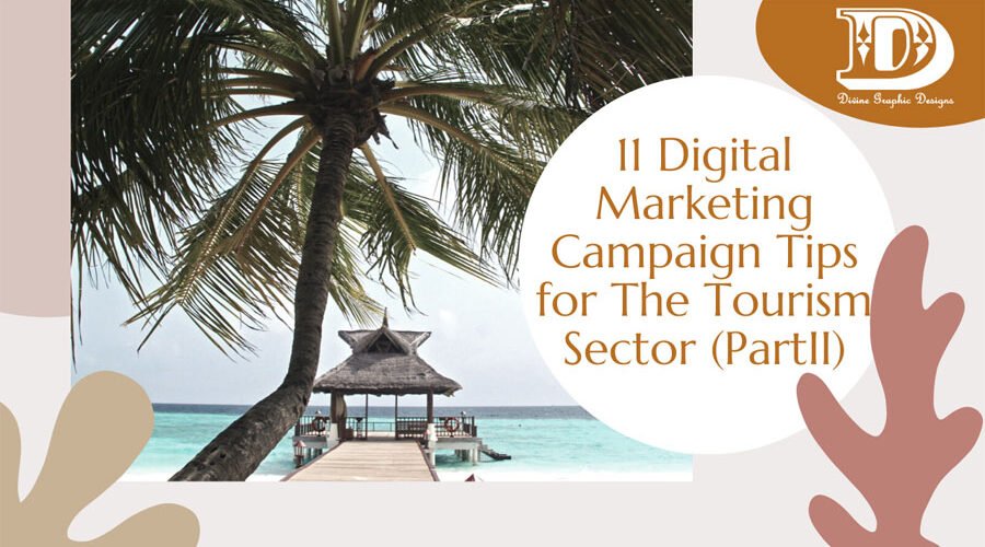11 Digital Marketing Campaign Tips for The Tourism Sector. By:Divine Graphic Designs